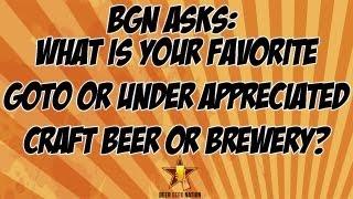 BGN Asks: What is your favorite goto or under appreciate beer or brewery? | Beer Geek Nation