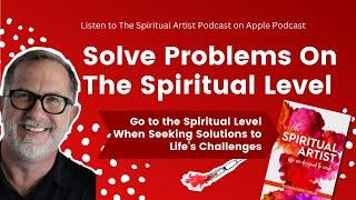 Solve Problems on the Spiritual Level