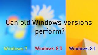 Can old Windows versions perform? Windows 7, 8.0, 8.1, 10, 11 comparison