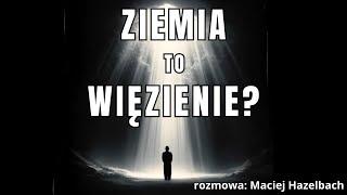 Czy ŻYCIE NA ZIEMI to WIĘZIENIE: czy każdy wyzwoli się po śmierci? | Maciej Hazeblach |