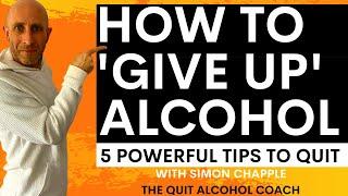 How to Give Up Alcohol - 5 Tips to Stop Drinking Now