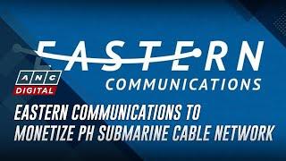 Eastern Communications to focus on monetizing Philippine domestic submarine cable network | ANC