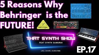 5 REASON BEHRINGER IS THE FUTURE OF SYNTHESIZERS -  THAT SYNTH SHOW EP 17