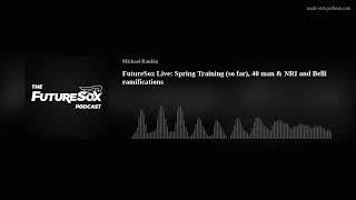 FutureSox Live: Spring Training (so far), 40 man & NRI and Belli ramifications