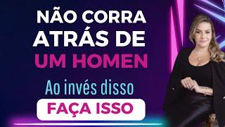 NUNCA CORRA ATRÁS DE UM HOMEM. COMO FAZER ELE SE INTERESSAR POR MIM?