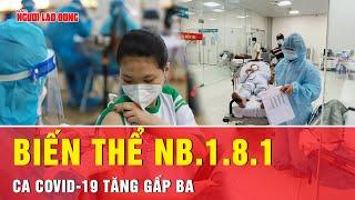 Số ca COVID-19 tăng gần gấp 3 do biến thể mới NB.1.8.1 | Tin tức