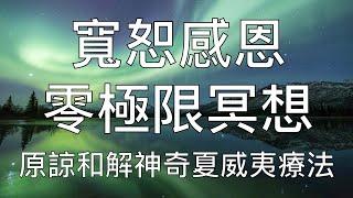 引導冥想 | 夏威夷Ho'oponopono 零極限療法| 30分鐘深度淨化原諒和解療愈  Ho'oponopono Guided Meditation in Chinese