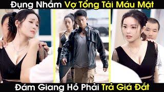 Đụng Nhầm Vợ Tổng Tài Máu Mặt Nhất Đại Lục Đám Giang Hồ Bị Đập Một Trận Nhớ Đời Phải Quỳ Lạy Xin Tha