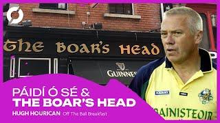 "The All-Ireland hadn't started until Páidi came in the door!" The Boar's Head's Hugh Hourican