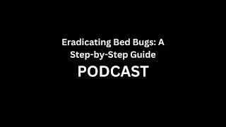 PODCAST - Eradicating Bed Bugs A Step by Step Guide