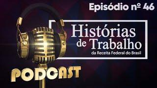 Podcast - Histórias de Trabalho da Receita Federal - EP 46