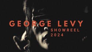 GEORGE LEVY | SHOWREEL 2024