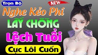 Vừa nghe đã thấy hứng thú: LẤY CHỒNG LỆCH TUỔI - Truyện tâm sự thầm kín đặc sắc 2024 #mcthuymai kể