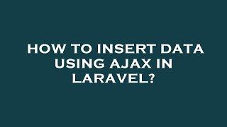 How to insert data using ajax in laravel?