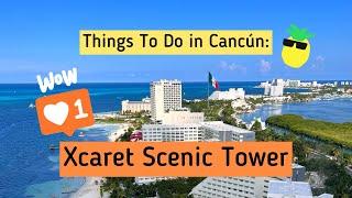 What to Do in Cancun?| Xcaret Scenic Tower | Cancun, Riviera Maya