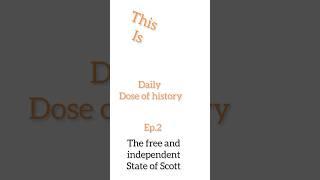 Daily dose of history | The free and independent state of Scott. #shorts #history #historyfacts