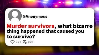 Murder survivors, what bizarre thing happened that caused you to survive?