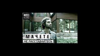 MACHETE  - " Не расставайтесь с любимыми" (Official Music Video)