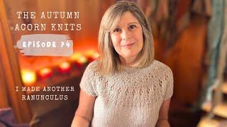 I Knit My THIRD Ranunculus!! The Autumn Acorn Knitting Podcast || Episode 74 ||