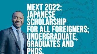 MEXT 2022: Japanese scholarship for all foreigners; undergraduate, graduates and PhDs.