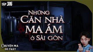 TẬP 316: DUYÊN ÂM & NHỮNG CĂN NHÀ MA ÁM Ở SÀI GÒN || NGUYỄN NGUYỄN