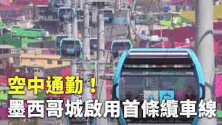 空中通勤！墨西哥城啟用首條纜車線 - 山區交通運輸 - 新唐人亞太電視台