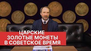  ЦАРСКИЕ ЗОЛОТЫЕ МОНЕТЫ В СОВЕТСКОЕ ВРЕМЯ  Нумизматика