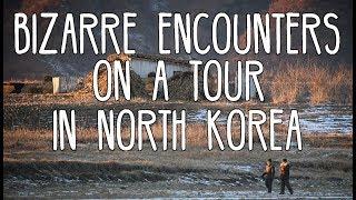 "Bizarre Encounters On a Tour In North Korea"