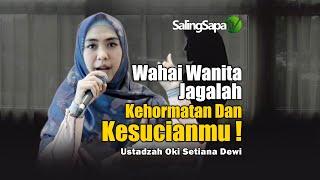 Wahai Wanita!!! Jagalah Kehormatan Dan Kesucianmu | Ustadzah Oki Setiana Dewi