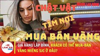 Giá vàng lập đỉnh, khách có thể mua-bán vàng miếng SJC ở đâu? | Làm ăn 365