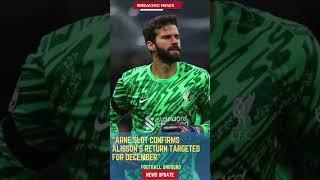 Arne Slot Confirms Alisson's Return Targeted for December#FootballUnbound #football