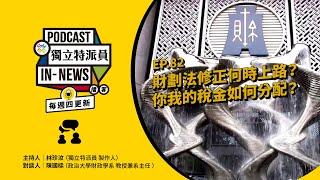 獨立特派員Podcast｜特派員聊天室｜EP.82 財劃法修正何時上路？ 你我的稅金如何分配？｜公視 20250213