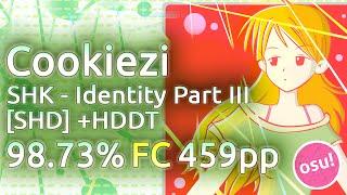 Cookiezi | SHK - Identity Part III [SHD] | HDDT 98.73% FC 459pp | Live Spectate