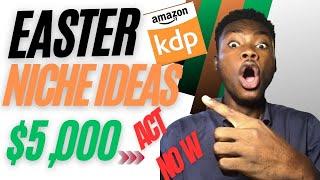 Act now ; 5 Hot Easter kdp niche ideas To publish on Amazon $5,000