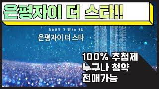 서울 은평구 은평 자이 더 스타 100%추첨제에 전매가능하고 만19세이상 누구나 청약 가능한 현장!