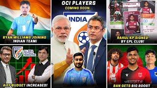 OCI Player update|Ryan William joining Indian team!|Rahul KP signed by EPL club|AIFF budget boost