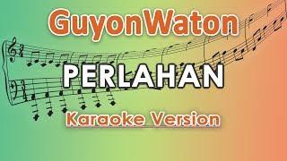 GuyonWaton - Perlahan (Karaoke Lirik Tanpa Vokal) by regis