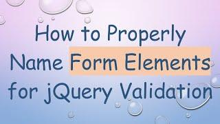 How to Properly Name Form Elements for jQuery Validation