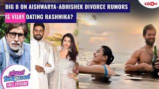 Big B BREAKS SILENCE on Aishwarya-Abhishek SPLIT rumors| Is Vijay Deverakonda Dating Rashmika?