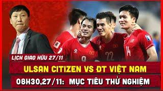  Lịch Thi Đấu Giao Hữu Bóng Đá Hôm Nay 27/11, Việt Nam vs Ulsan Citizen