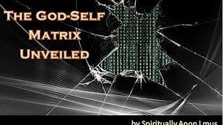 The God-Self Matrix Unveiled (Original Version) — Anon I mus (Spiritually Anonymous)