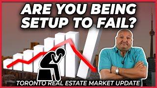 Are You Being Setup to Fail? (Toronto Real Estate Market Update)