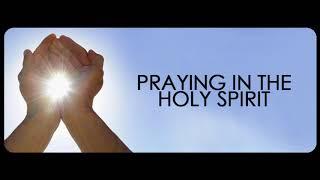 Praying in The Holy Spirit - Guided Meditation for Peace, Protection and Divine Encounters