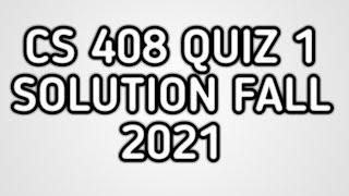 CS408 QUIZ 1 SOLUTION FALL 2021 #Cs408 #cs408quiz