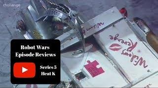 The Real Housewives Of Razer! - Robot Wars Episode Reviews: Series 5 Heat K