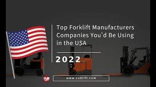 Top Forklift Manufacturers Companies You'd Be Using in the USA（cublift 2022）