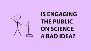 Is public engagement on science a bad idea?