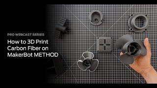 PRO WEBCAST SERIES | HOW TO 3D PRINT CARBON FIBER ON MAKERBOT METHOD