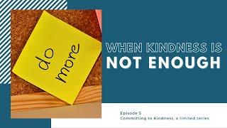 When Kindness is Not Enough || Committing to Kindness, Episode #5