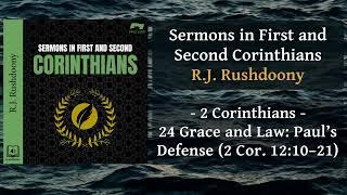 2 Cor - 24 Grace and Law: Paul’s Defense 2 Cor  12:10–21 - RJ Rushdoony, Corinthians, Audiobook
